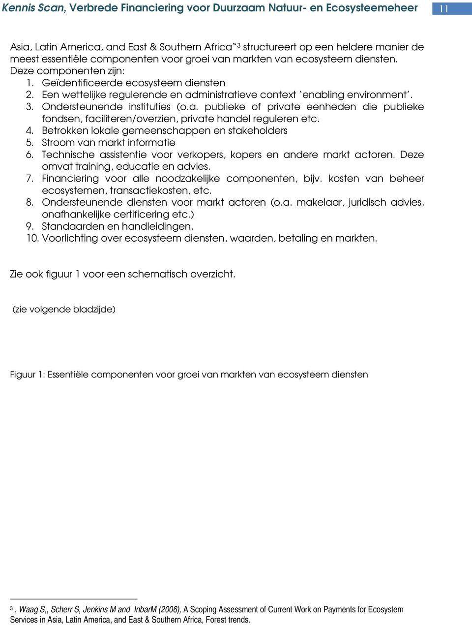 4. Betrokken lokale gemeenschappen en stakeholders 5. Stroom van markt informatie 6. Technische assistentie voor verkopers, kopers en andere markt actoren. Deze omvat training, educatie en advies. 7.