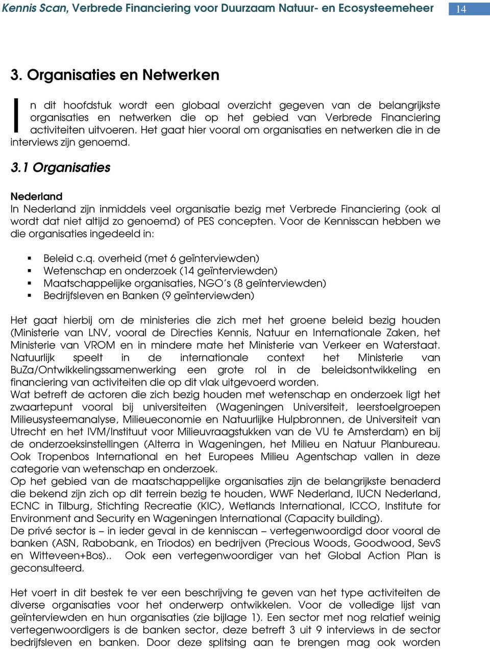 1 Organisaties Nederland In Nederland zijn inmiddels veel organisatie bezig met Verbrede Financiering (ook al wordt dat niet altijd zo genoemd) of PES concepten.