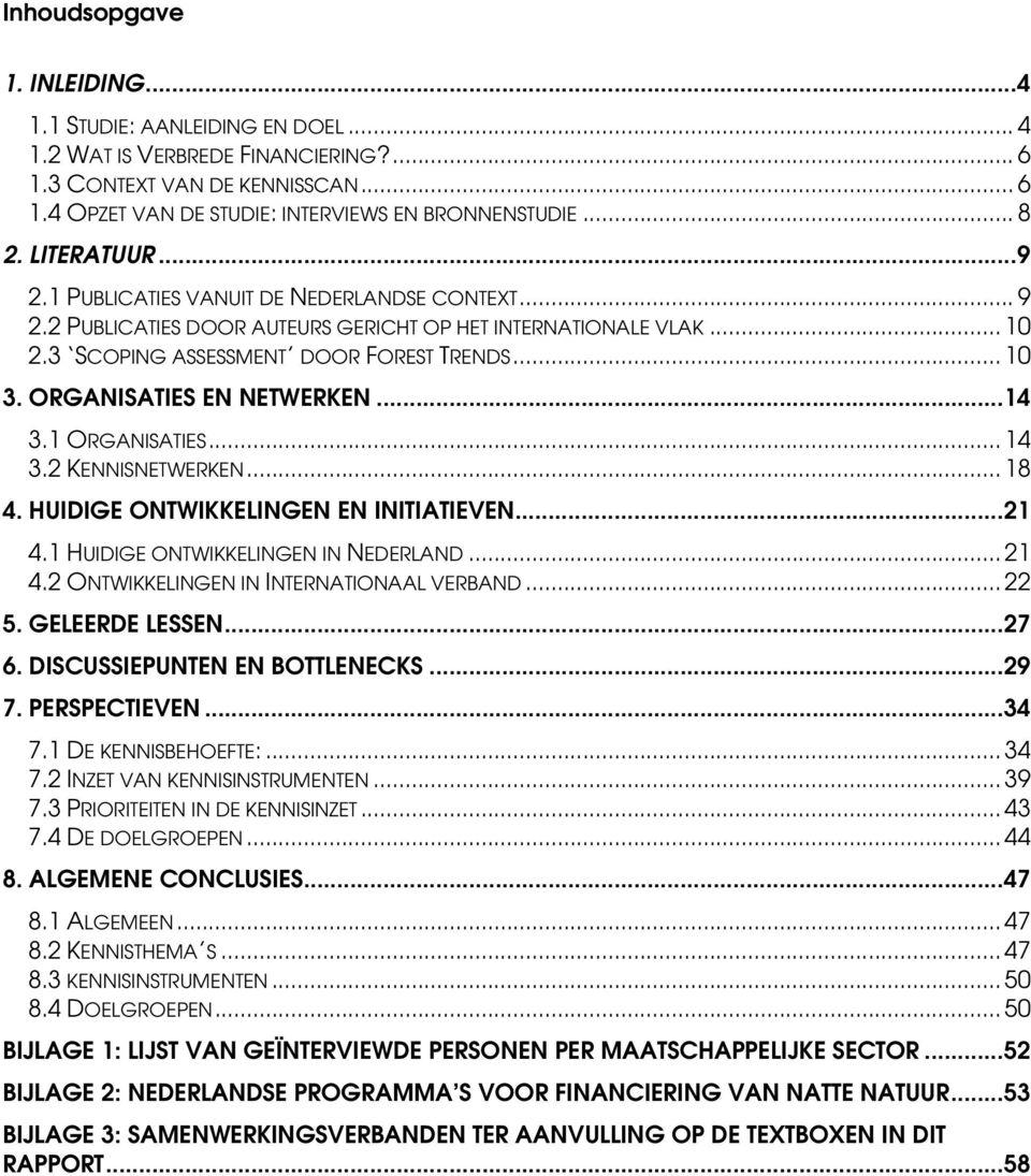 ORGANISATIES EN NETWERKEN...14 3.1 ORGANISATIES...14 3.2 KENNISNETWERKEN...18 4. HUIDIGE ONTWIKKELINGEN EN INITIATIEVEN...21 4.1 HUIDIGE ONTWIKKELINGEN IN NEDERLAND...21 4.2 ONTWIKKELINGEN IN INTERNATIONAAL VERBAND.