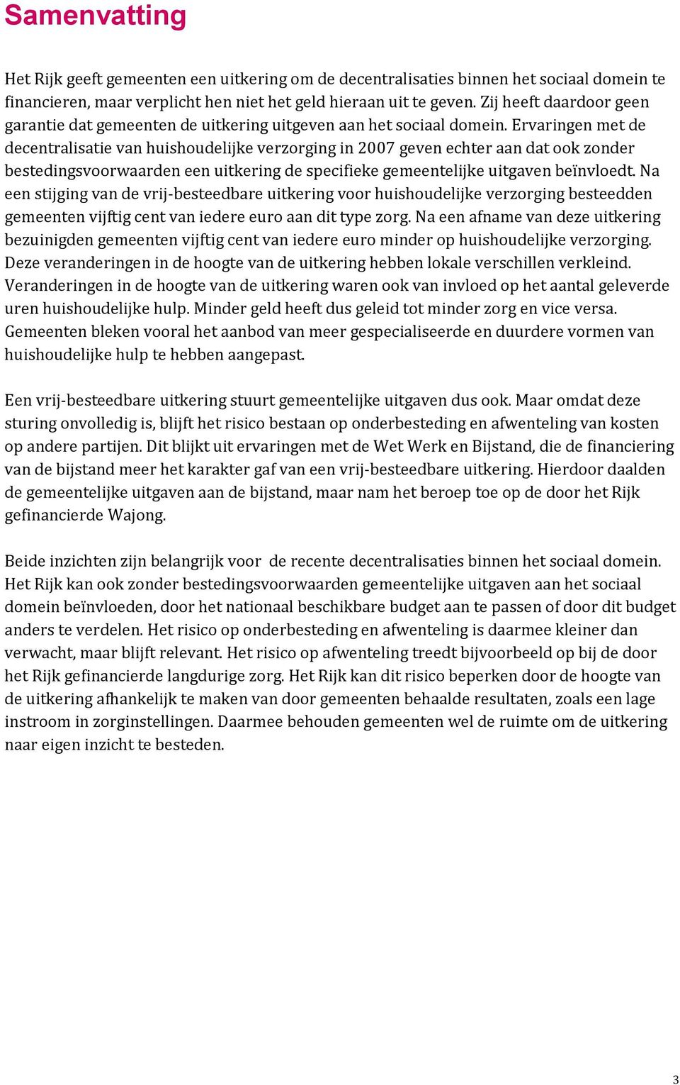 Ervaringen met de decentralisatie van huishoudelijke verzorging in 2007 geven echter aan dat ook zonder bestedingsvoorwaarden een uitkering de specifieke gemeentelijke uitgaven beïnvloedt.