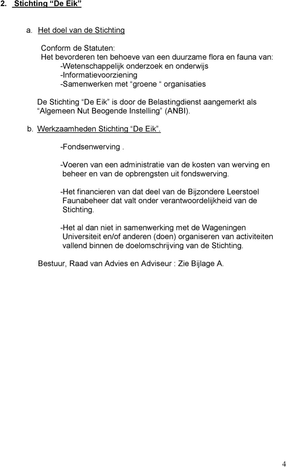 organisaties De Stichting De Eik is door de Belastingdienst aangemerkt als Algemeen Nut Beogende Instelling (ANBI). b. Werkzaamheden Stichting De Eik. -Fondsenwerving.
