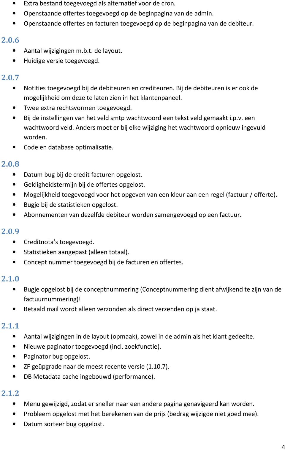 Bij de debiteuren is er ook de mogelijkheid om deze te laten zien in het klantenpaneel. Twee extra rechtsvormen toegevoegd. Bij de instellingen van het veld smtp wachtwoord een tekst veld gemaakt i.p.v. een wachtwoord veld.