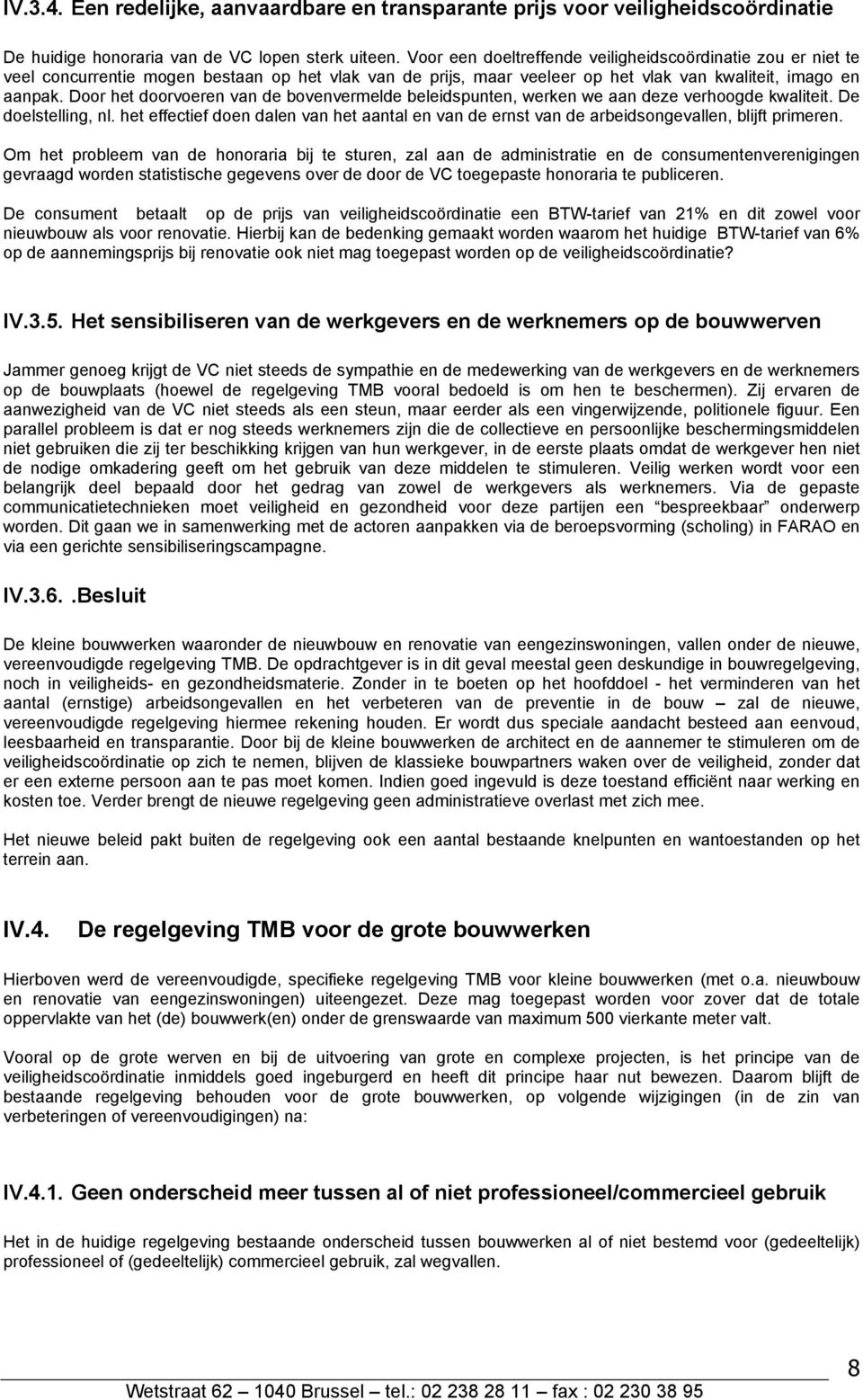 Door het doorvoeren van de bovenvermelde beleidspunten, werken we aan deze verhoogde kwaliteit. De doelstelling, nl.