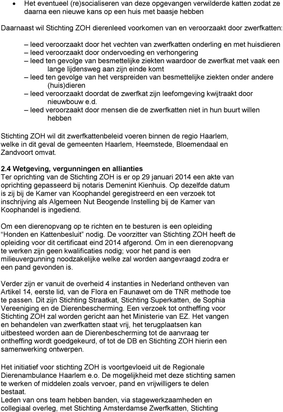 de zwerfkat met vaak een lange lijdensweg aan zijn einde komt leed ten gevolge van het verspreiden van besmettelijke ziekten onder andere (huis)dieren leed veroorzaakt doordat de zwerfkat zijn