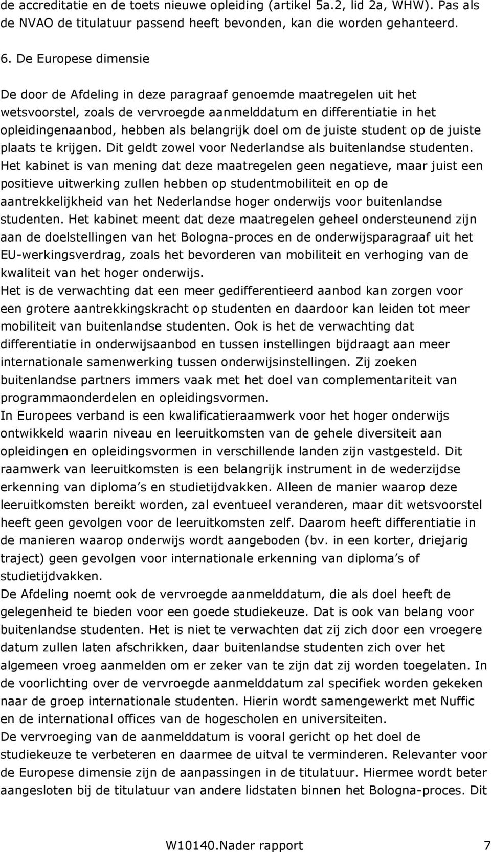 belangrijk doel om de juiste student op de juiste plaats te krijgen. Dit geldt zowel voor Nederlandse als buitenlandse studenten.