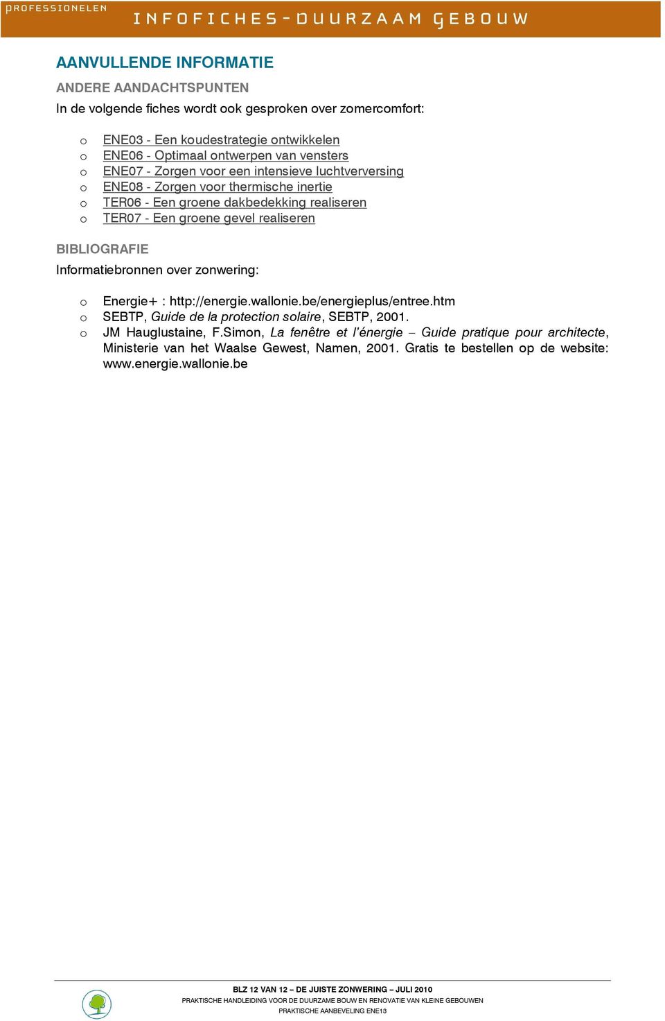 Infrmatiebrnnen ver znwering: Energie+ : http://energie.wallnie.be/energieplus/entree.htm SEBTP, Guide de la prtectin slaire, SEBTP, 2001. JM Hauglustaine, F.