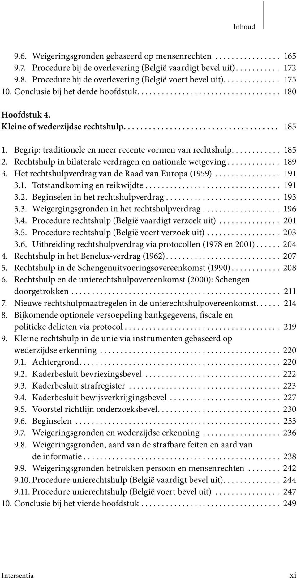 .................................... 185 1. Begrip: traditionele en meer recente vormen van rechtshulp............ 185 2. Rechtshulp in bilaterale verdragen en nationale wetgeving............. 189 3.