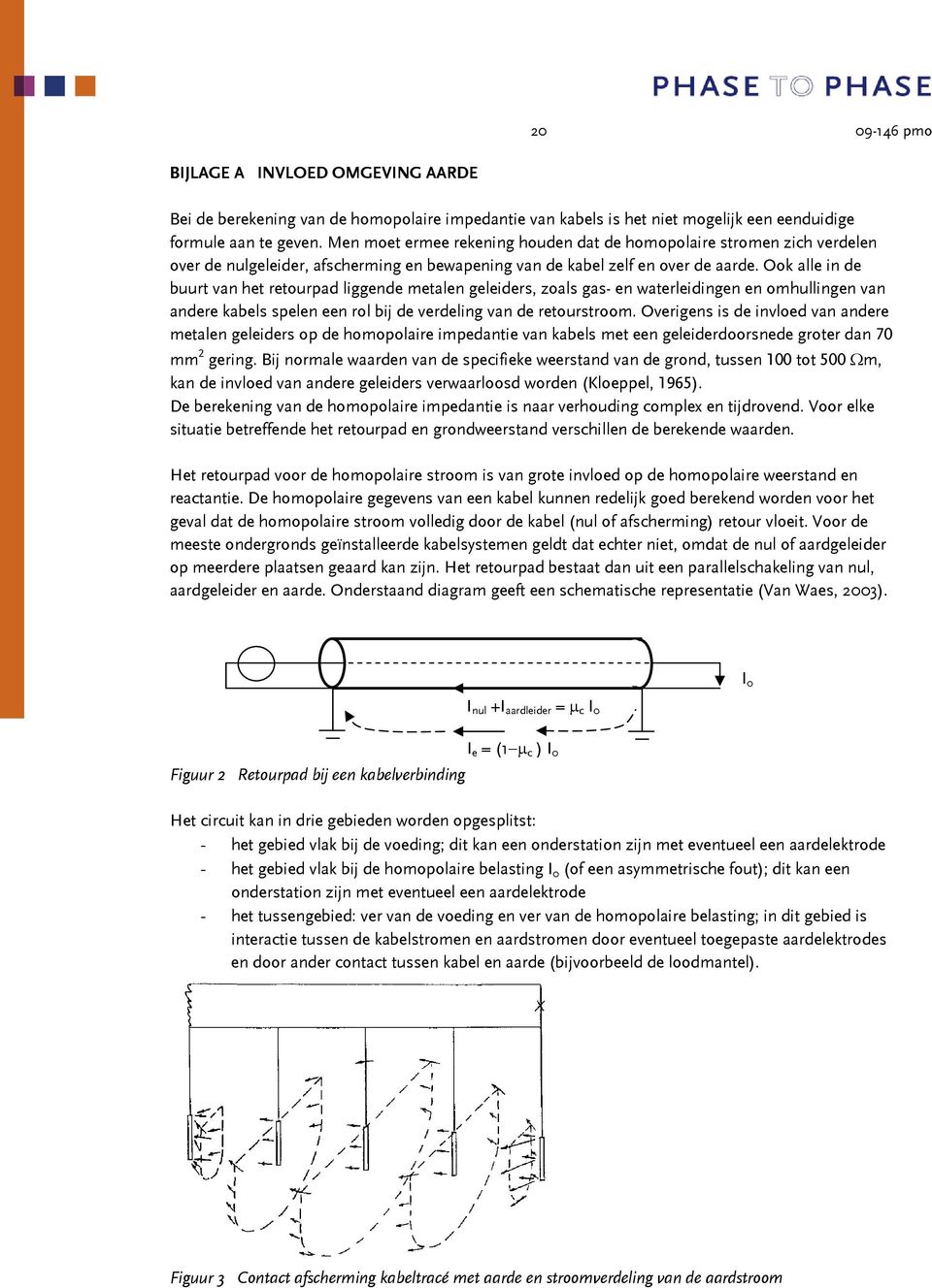 Ook alle in de buurt van het retourpad liggende metalen geleiders, zoals gas- en waterleidingen en omhullingen van andere kabels spelen een rol bij de verdeling van de retourstroom.