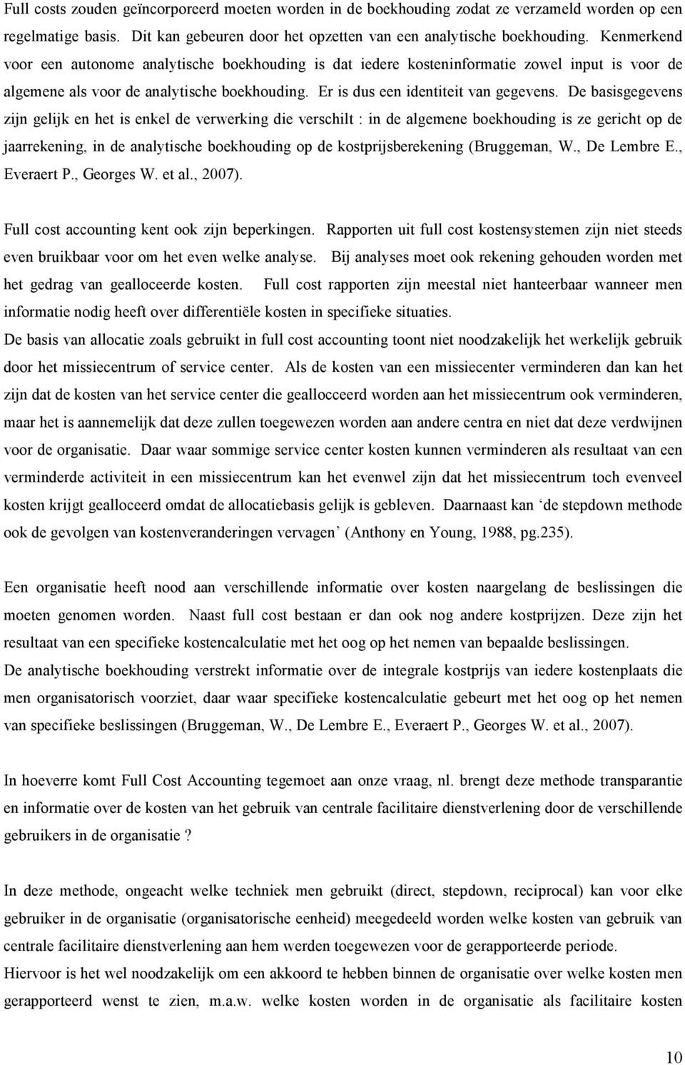 De basisgegevens zijn gelijk en het is enkel de verwerking die verschilt : in de algemene boekhouding is ze gericht op de jaarrekening, in de analytische boekhouding op de kostprijsberekening