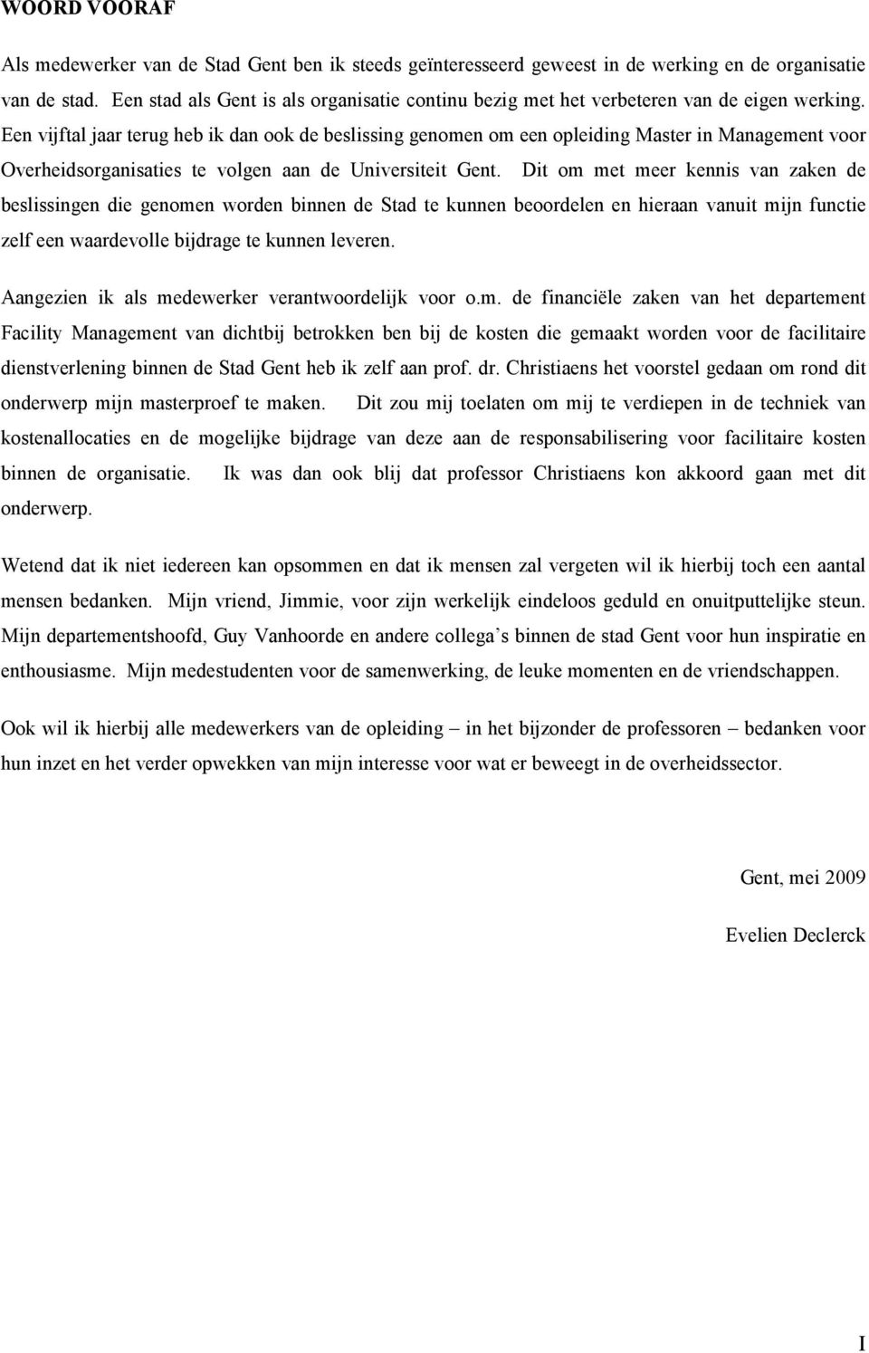 Een vijftal jaar terug heb ik dan ook de beslissing genomen om een opleiding Master in Management voor Overheidsorganisaties te volgen aan de Universiteit Gent.