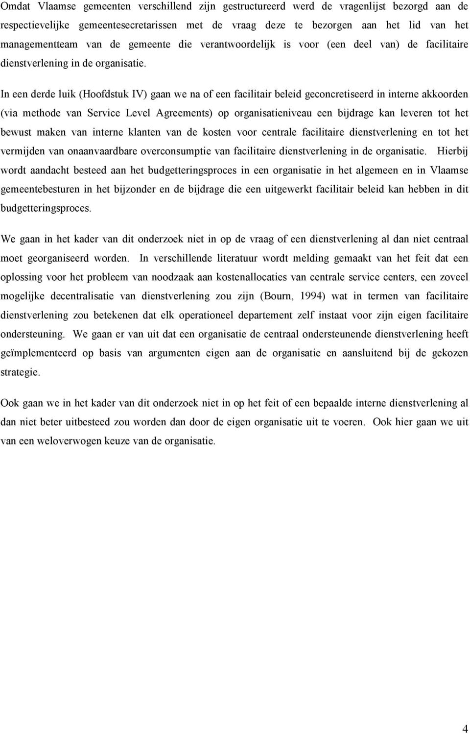 In een derde luik (Hoofdstuk IV) gaan we na of een facilitair beleid geconcretiseerd in interne akkoorden (via methode van Service Level Agreements) op organisatieniveau een bijdrage kan leveren tot