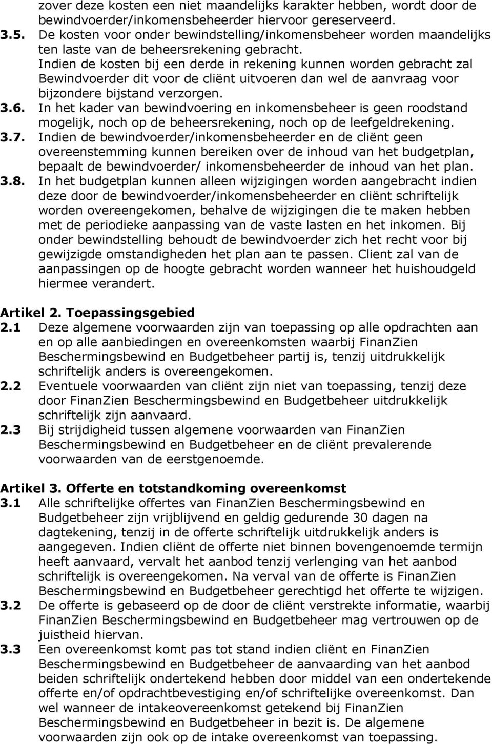 Indien de kosten bij een derde in rekening kunnen worden gebracht zal Bewindvoerder dit voor de cliënt uitvoeren dan wel de aanvraag voor bijzondere bijstand verzorgen. 3.6.