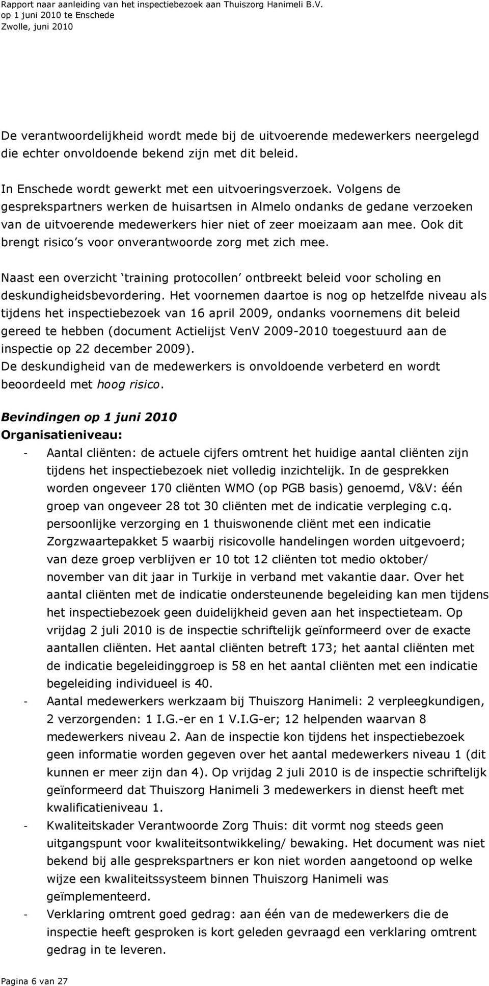 Ook dit brengt risico s voor onverantwoorde zorg met zich mee. Naast een overzicht training protocollen ontbreekt beleid voor scholing en deskundigheidsbevordering.