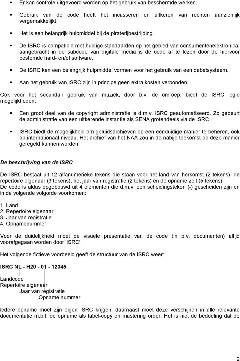 De ISRC is compatible met huidige standaarden op het gebied van consumentenelektronica; aangebracht in de subcode van digitale media is de code af te lezen door de hiervoor bestemde hard- en/of