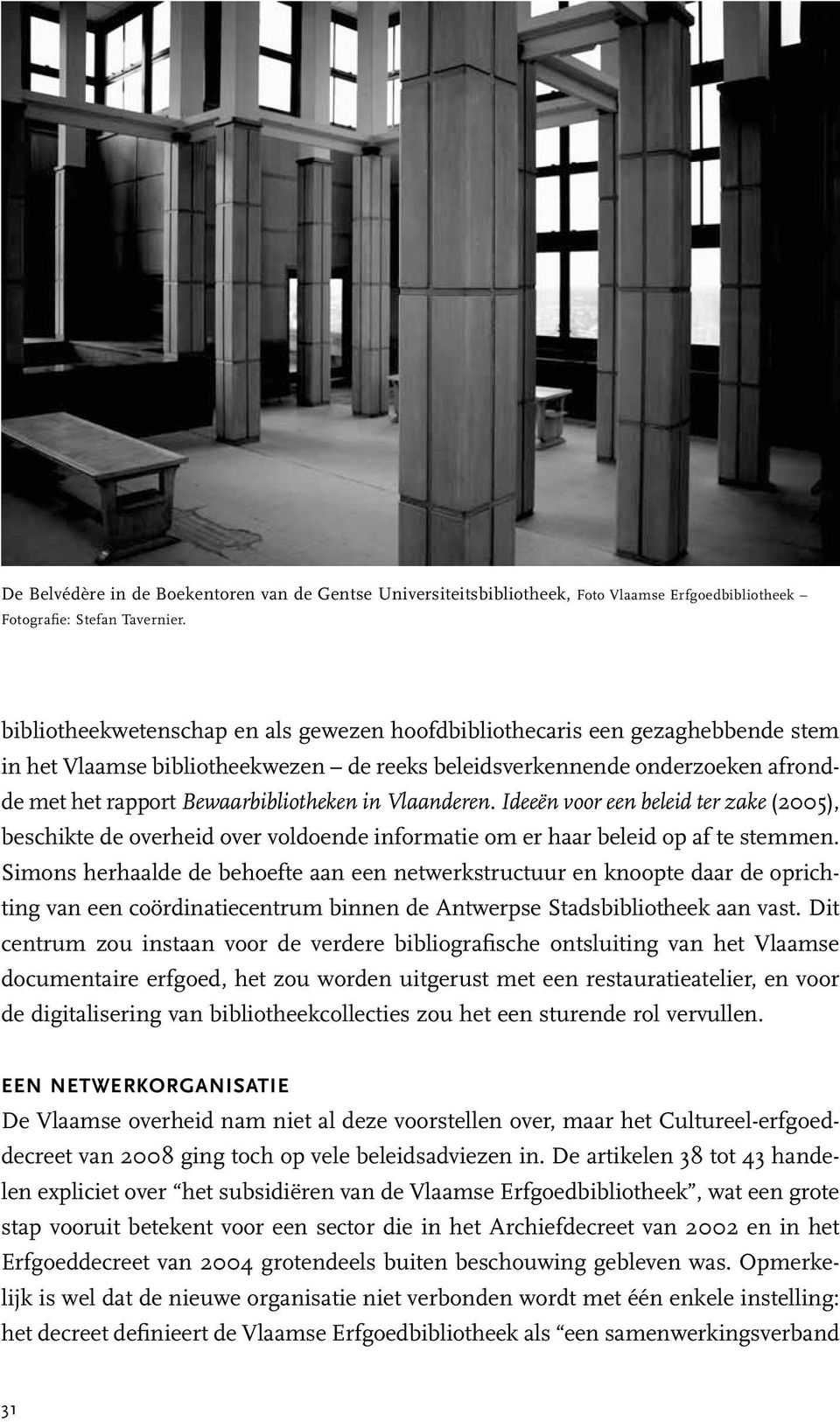 Vlaanderen. Ideeën voor een beleid ter zake (2005), beschikte de overheid over voldoende informatie om er haar beleid op af te stemmen.