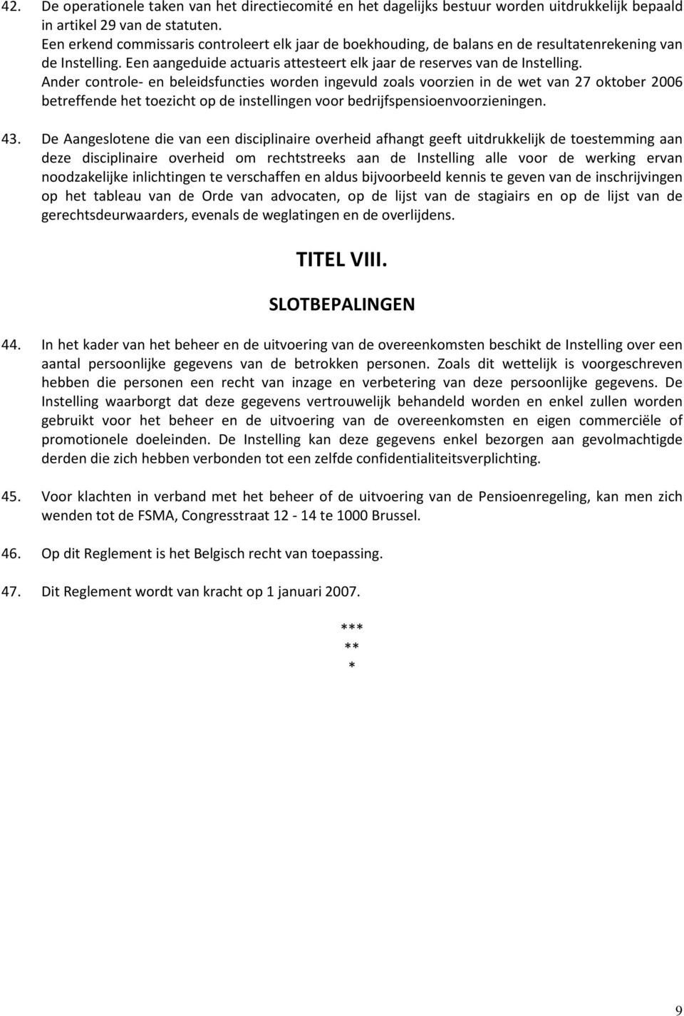 Ander controle- en beleidsfuncties worden ingevuld zoals voorzien in de wet van 27 oktober 2006 betreffende het toezicht op de instellingen voor bedrijfspensioenvoorzieningen. 43.