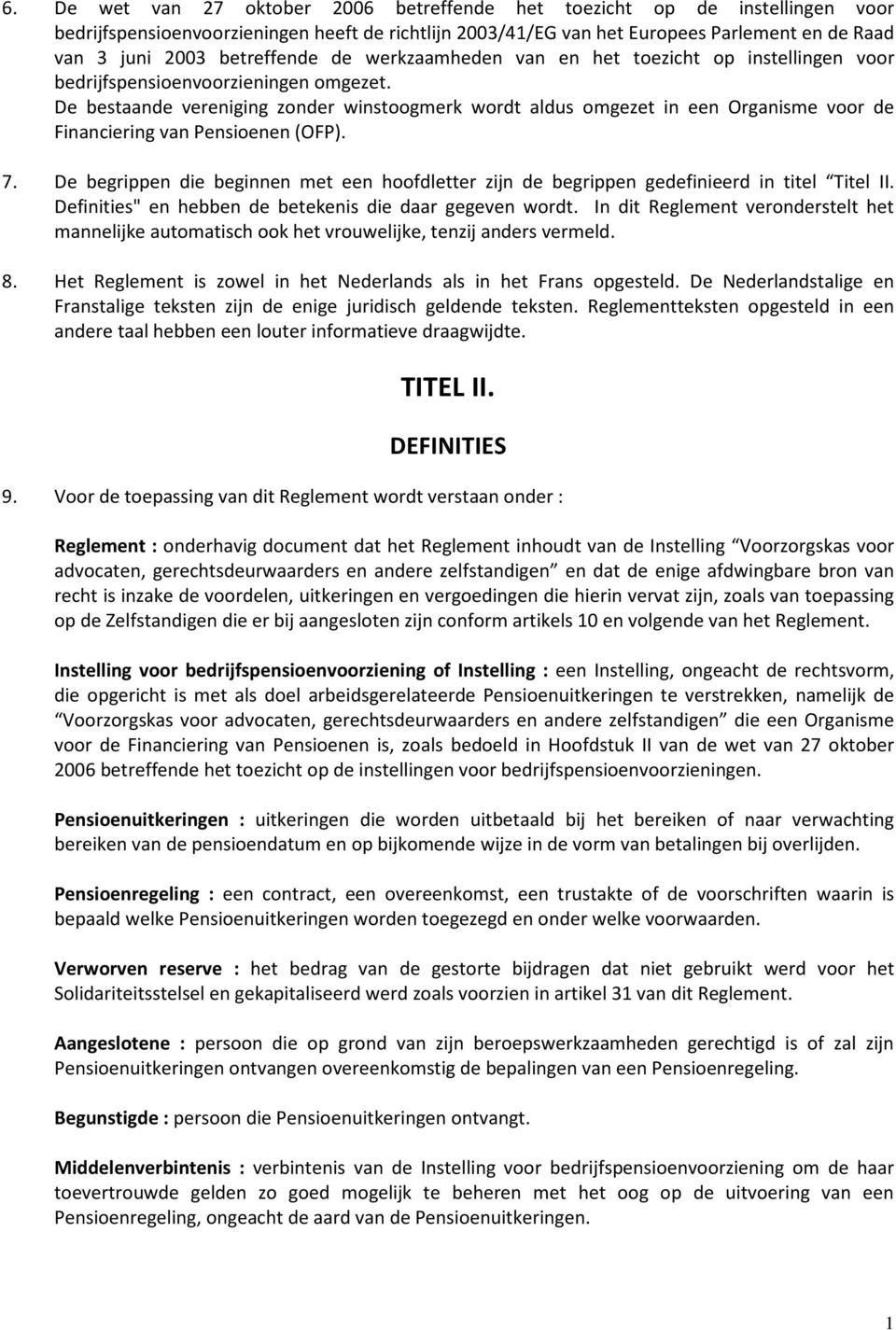 De bestaande vereniging zonder winstoogmerk wordt aldus omgezet in een Organisme voor de Financiering van Pensioenen (OFP). 7.