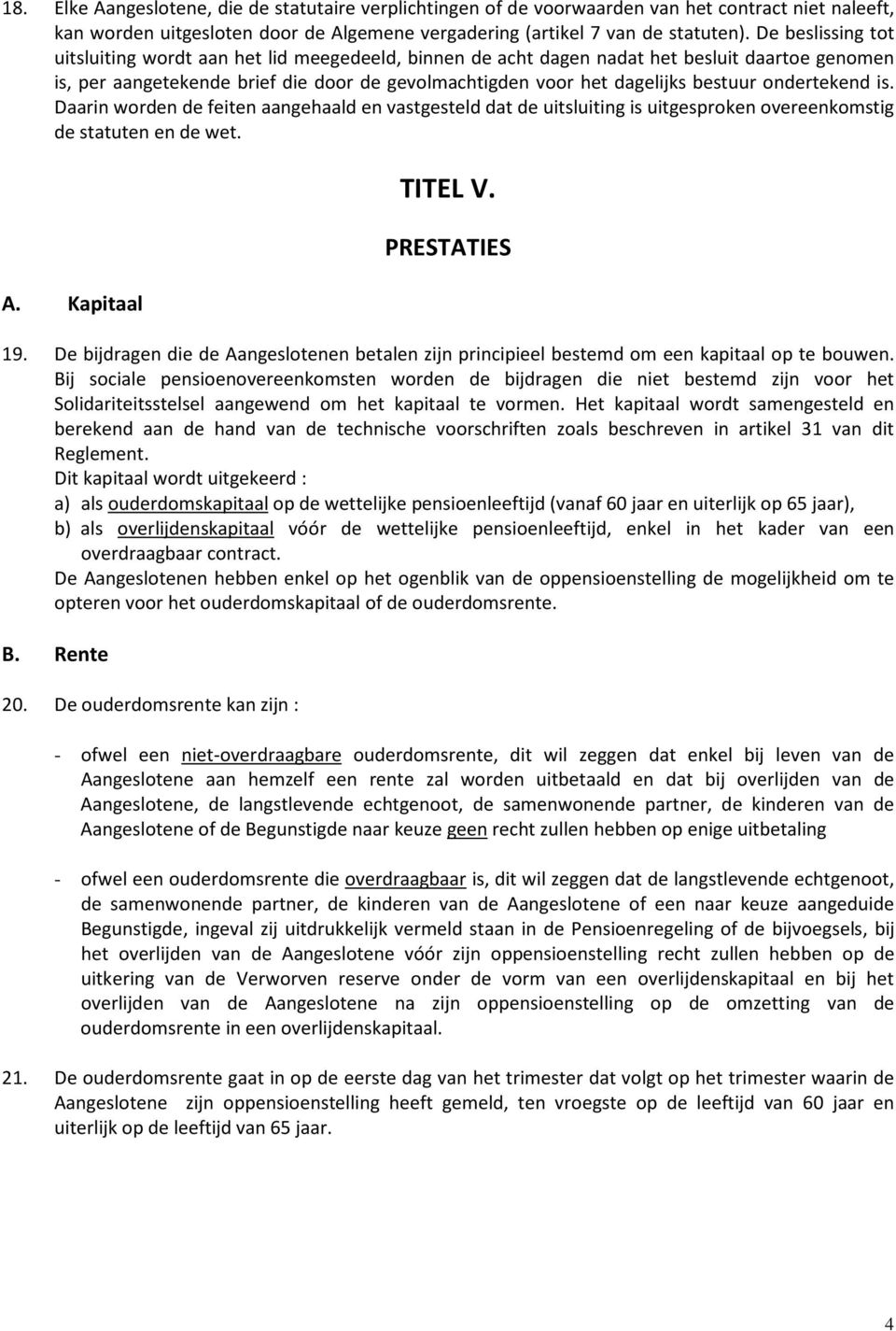 ondertekend is. Daarin worden de feiten aangehaald en vastgesteld dat de uitsluiting is uitgesproken overeenkomstig de statuten en de wet. A. Kapitaal TITEL V. PRESTATIES 19.