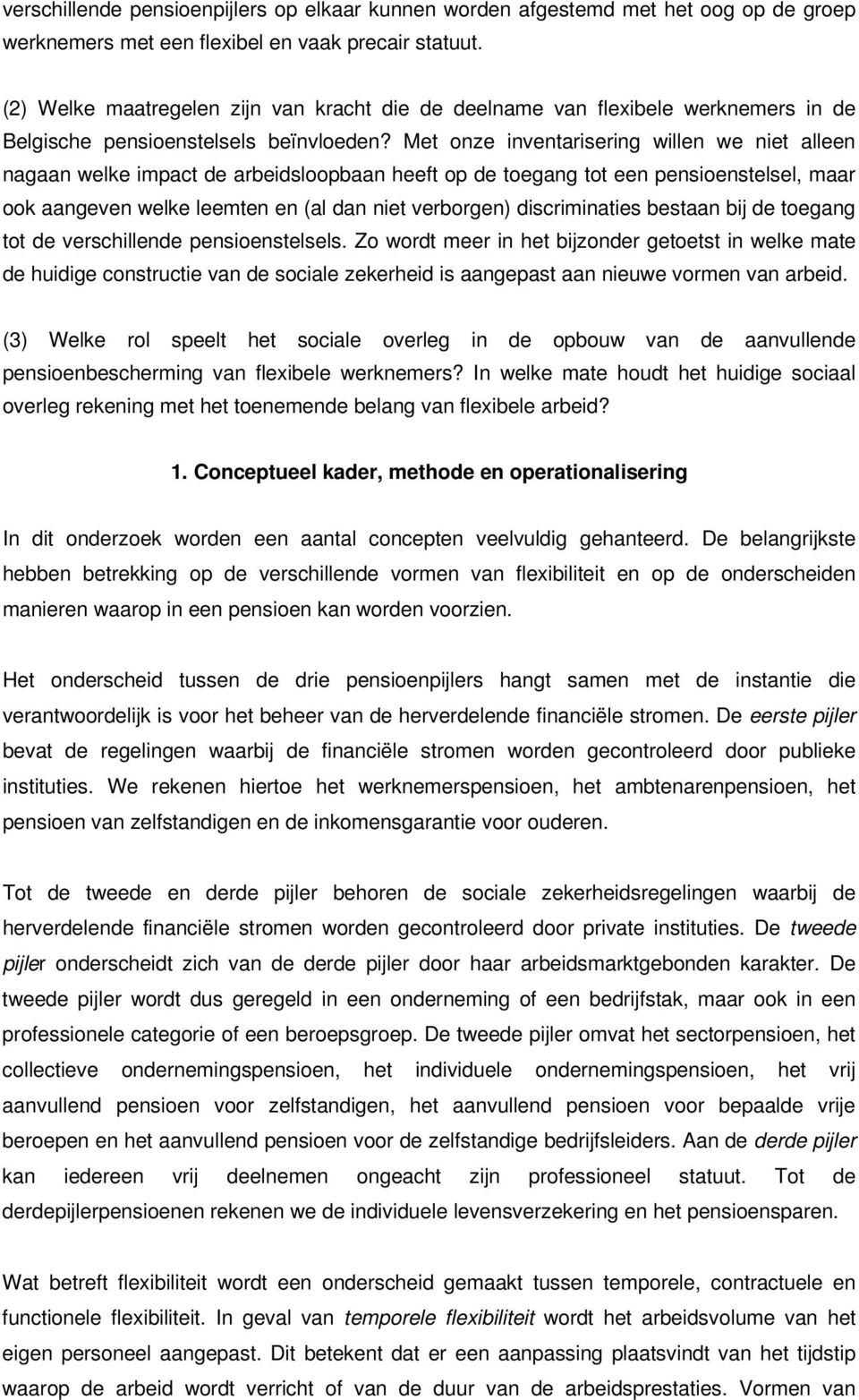 Met onze inventarisering willen we niet alleen nagaan welke impact de arbeidsloopbaan heeft op de toegang tot een pensioenstelsel, maar ook aangeven welke leemten en (al dan niet verborgen)