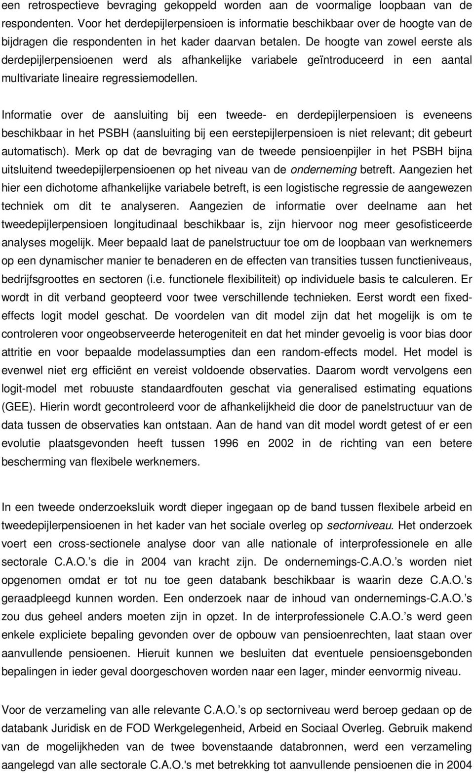 De hoogte van zowel eerste als derdepijlerpensioenen werd als afhankelijke variabele geïntroduceerd in een aantal multivariate lineaire regressiemodellen.