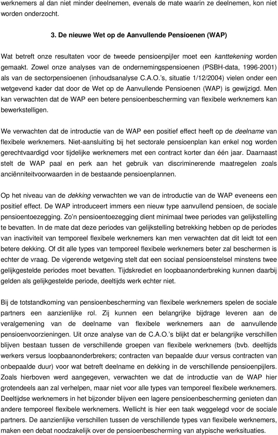 Zowel onze analyses van de ondernemingspensioenen (PSBH-data, 1996-2001) als van de sectorpensioenen (inhoudsanalyse C.A.O.