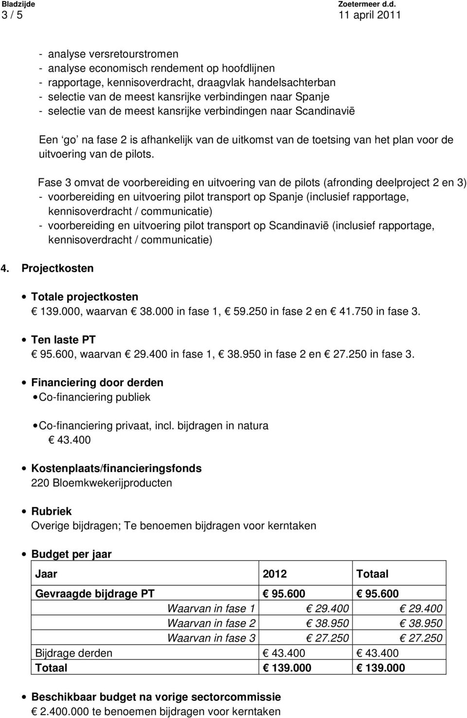 Fase 3 omvat de voorbereiding en uitvoering van de pilots (afronding deelproject 2 en 3) - voorbereiding en uitvoering pilot transport op Spanje (inclusief rapportage, kennisoverdracht /