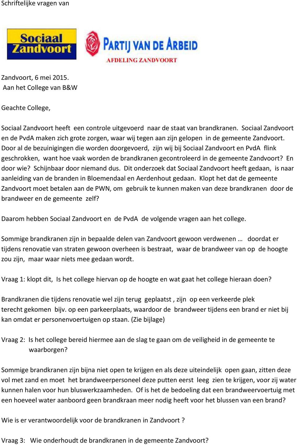 Door al de bezuinigingen die worden doorgevoerd, zijn wij bij Sociaal Zandvoort en PvdA flink geschrokken, want hoe vaak worden de brandkranen gecontroleerd in de gemeente Zandvoort? En door wie?