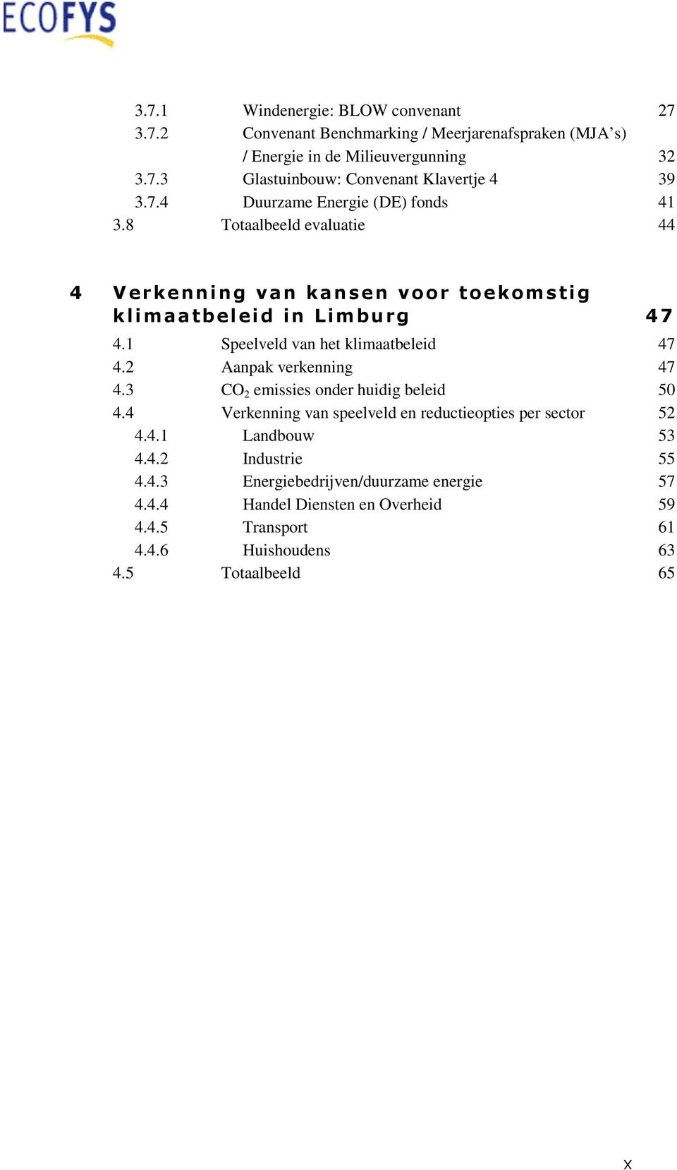 1 Speelveld van het klimaatbeleid 47 4.2 Aanpak verkenning 47 4.3 CO 2 emissies onder huidig beleid 50 4.