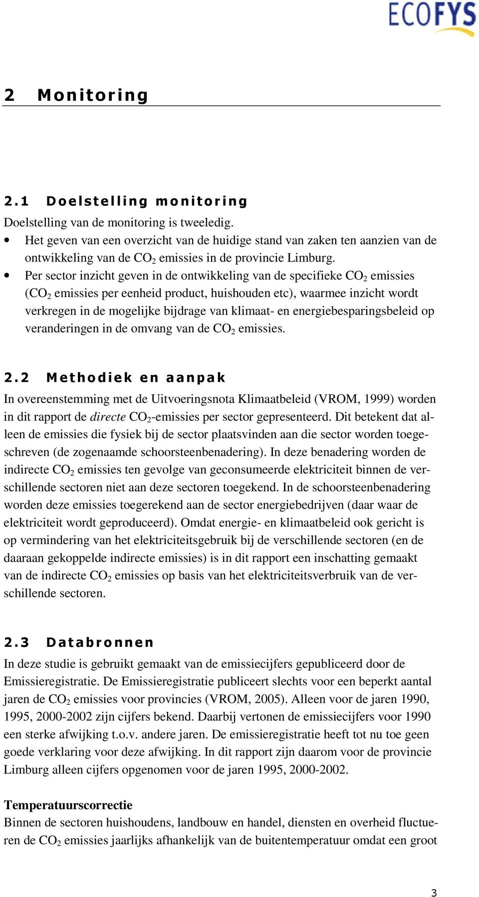 Per sector inzicht geven in de ontwikkeling van de specifieke CO 2 emissies (CO 2 emissies per eenheid product, huishouden etc), waarmee inzicht wordt verkregen in de mogelijke bijdrage van klimaat-