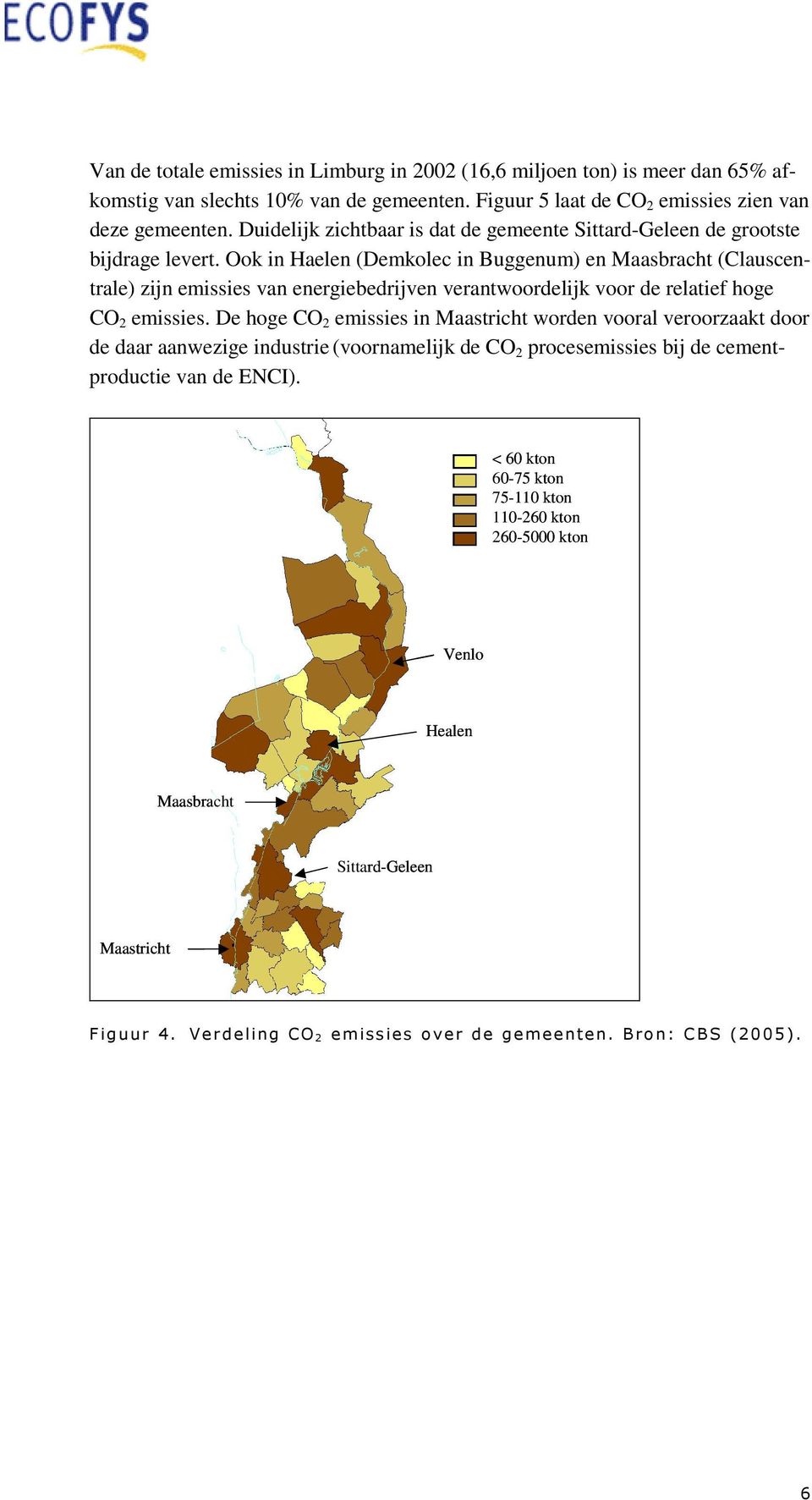 Ook in Haelen (Demkolec in Buggenum) en Maasbracht (Clauscentrale) zijn emissies van energiebedrijven verantwoordelijk voor de relatief hoge CO 2 emissies.