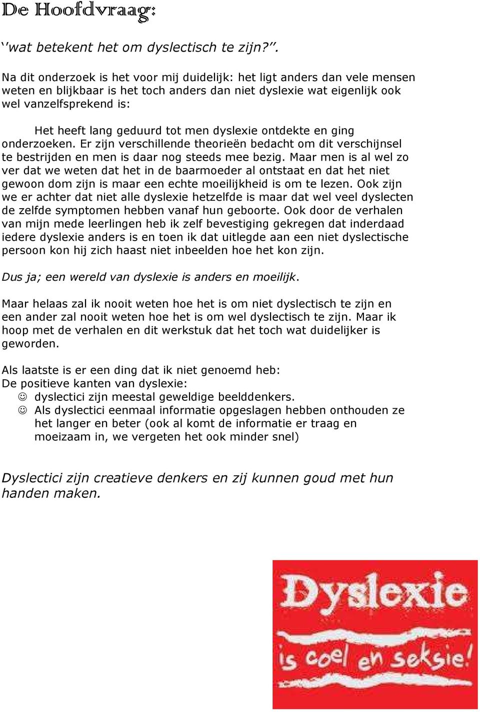 tot men dyslexie ontdekte en ging onderzoeken. Er zijn verschillende theorieën bedacht om dit verschijnsel te bestrijden en men is daar nog steeds mee bezig.