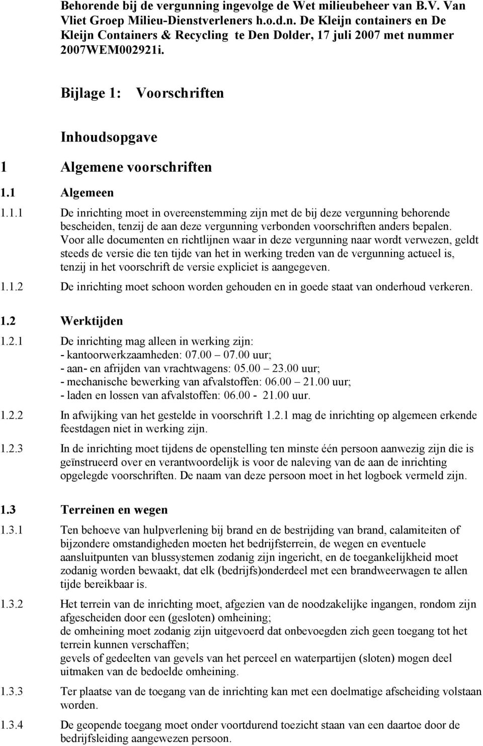 Voor alle documenten en richtlijnen waar in deze vergunning naar wordt verwezen, geldt steeds de versie die ten tijde van het in werking treden van de vergunning actueel is, tenzij in het voorschrift