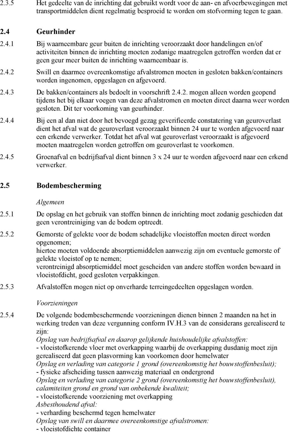 1 Bij waarneembare geur buiten de inrichting veroorzaakt door handelingen en/of activiteiten binnen de inrichting moeten zodanige maatregelen getroffen worden dat er geen geur meer buiten de