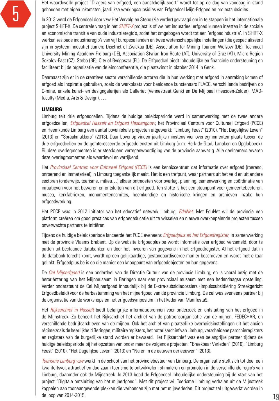 De centrale vraag in het SHIFT-X project is of we het industrieel erfgoed kunnen inzetten in de sociale en economische transitie van oude industrieregio s, zodat het omgebogen wordt tot een