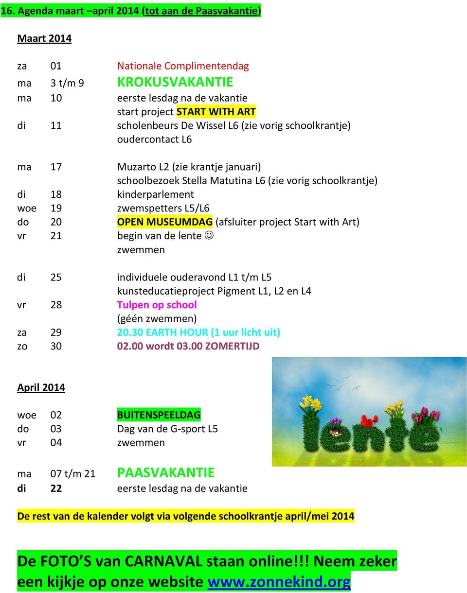 zwemspetters L5/L6 do 20 OPEN MUSEUMDAG (afsluiter project Start with Art) vr 21 begin van de lente zwemmen di 25 individuele ouderavond L1 t/m L5 kunsteducatieproject Pigment L1, L2 en L4 vr 28