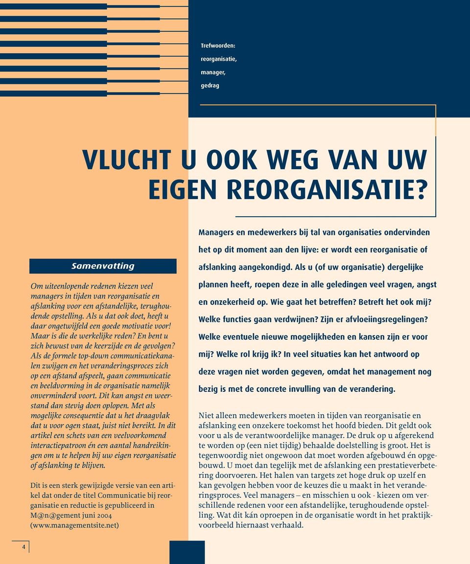 reorganisatie en afslanking voor een afstandelijke, terughoudende opstelling. Als u dat ook doet, heeft u daar ongetwijfeld een goede motivatie voor! Maar is die de werkelijke reden?