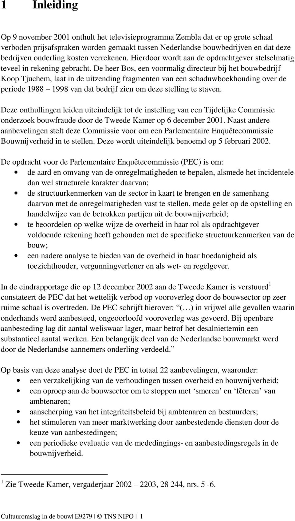 De heer Bos, een voormalig directeur bij het bouwbedrijf Koop Tjuchem, laat in de uitzending fragmenten van een schaduwboekhouding over de periode 1988 1998 van dat bedrijf zien om deze stelling te