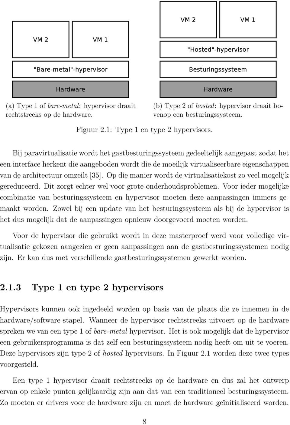 omzeilt [35]. Op die manier wordt de virtualisatiekost zo veel mogelijk gereduceerd. Dit zorgt echter wel voor grote onderhoudsproblemen.