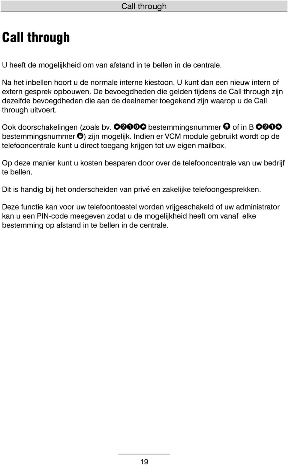 De bevoegdheden die gelden tijdens de Call through zijn dezelfde bevoegdheden die aan de deelnemer toegekend zijn waarop u de Call through uitvoert. Ook doorschakelingen (zoals bv.