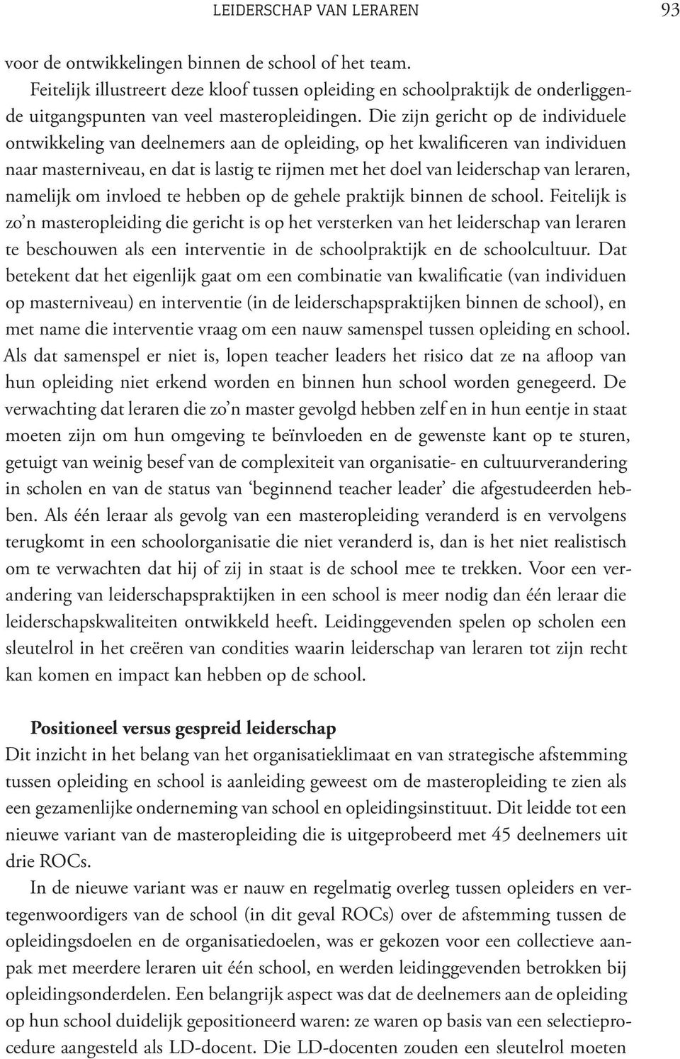 Die zijn gericht op de individuele ontwikkeling van deelnemers aan de opleiding, op het kwalificeren van individuen naar masterniveau, en dat is lastig te rijmen met het doel van leiderschap van