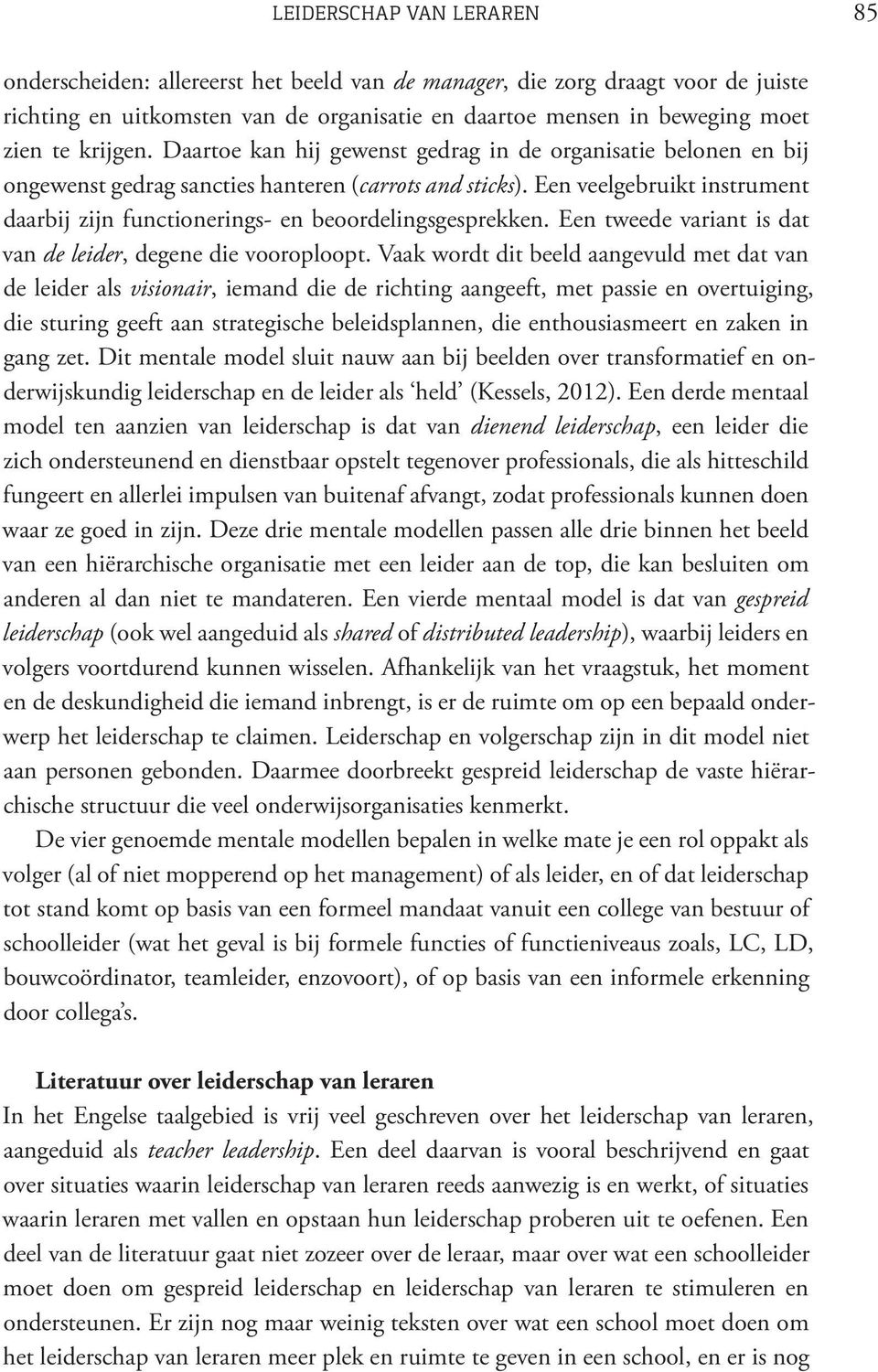 Een veelgebruikt instrument daarbij zijn functionerings- en beoordelingsgesprekken. Een tweede variant is dat van de leider, degene die vooroploopt.