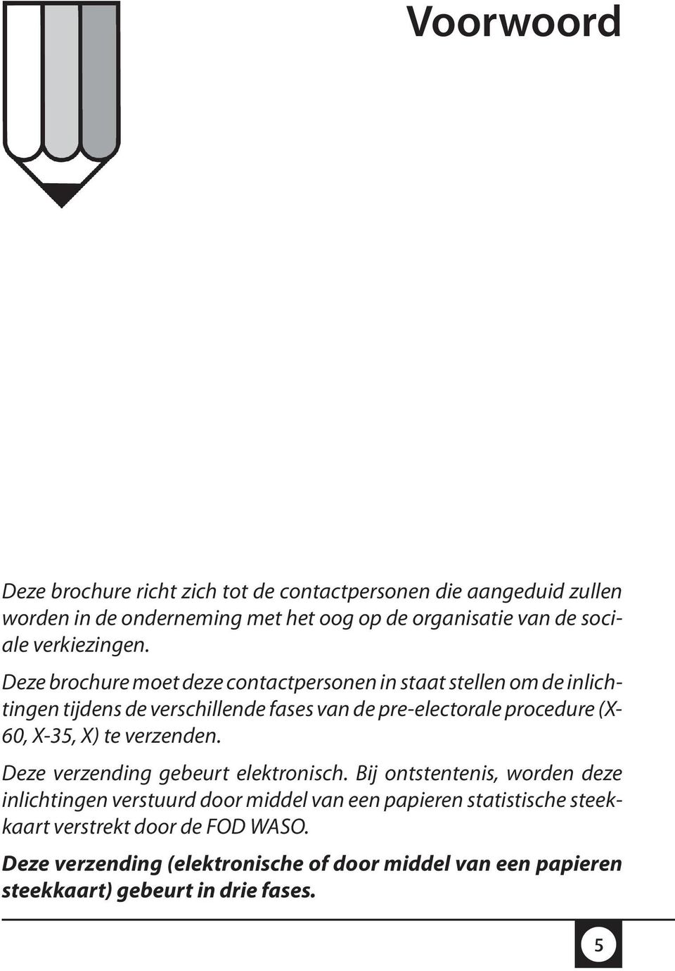 Deze brochure moet deze contactpersonen in staat stellen om de inlichtingen tijdens de verschillende fases van de pre-electorale procedure (X- 60,