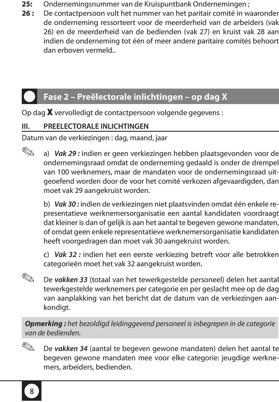 . Fase 2 Preëlectorale inlichtingen op dag X Op dag X vervolledigt de contactpersoon volgende gegevens : III.