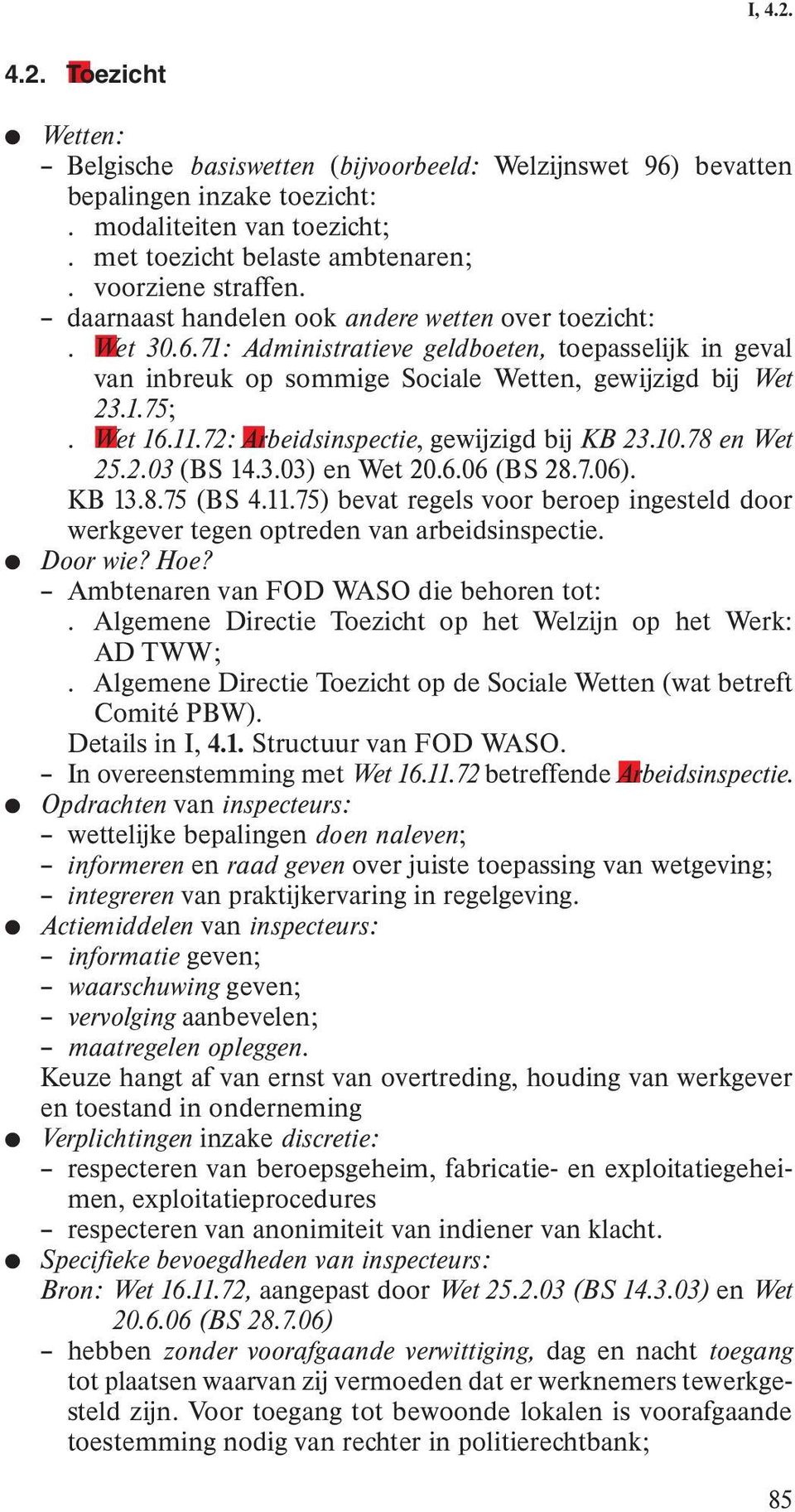 Wet 16.11.72: Arbeidsinspectie, gewijzigd bij KB 23.10.78 en Wet 25.2.03 (BS 14.3.03) en Wet 20.6.06 (BS 28.7.06). KB 13.8.75 (BS 4.11.75) bevat regels voor beroep ingesteld door werkgever tegen optreden van arbeidsinspectie.