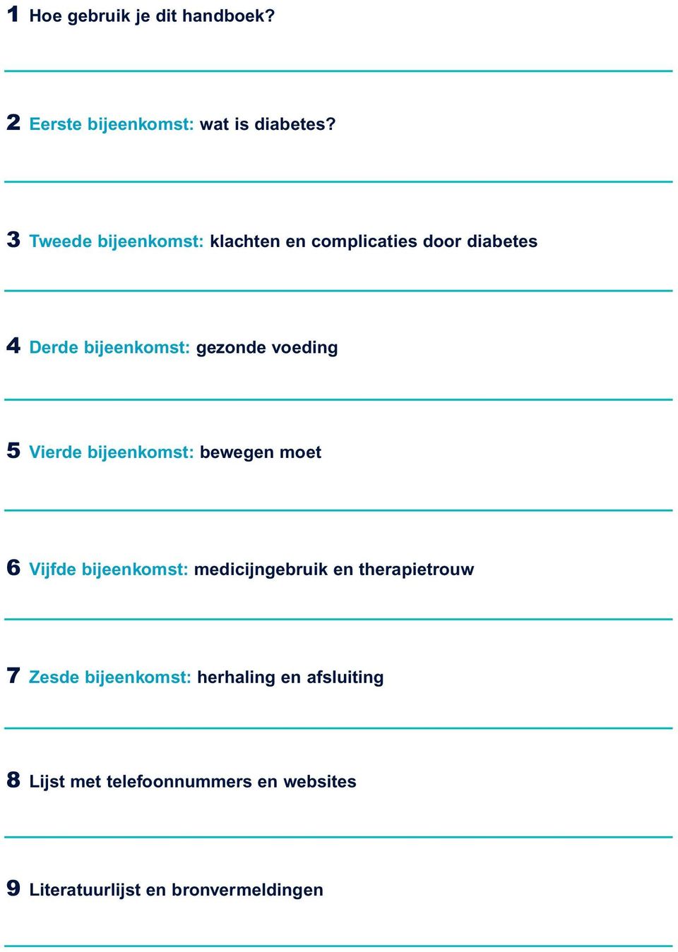 voeding 5 Vierde bijeenkomst: bewegen moet 6 Vijfde bijeenkomst: medicijngebruik en