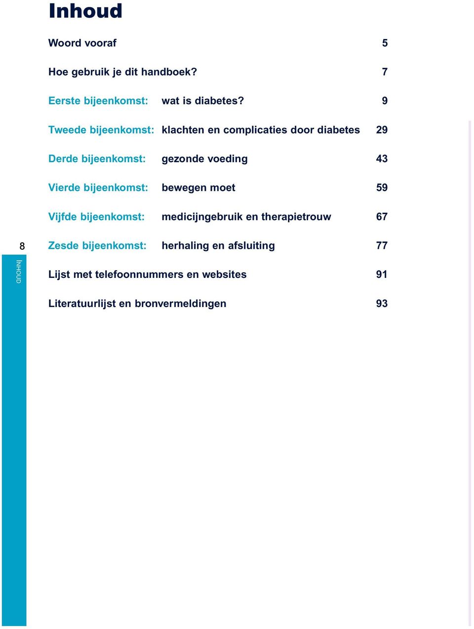 Vierde bijeenkomst: bewegen moet 59 Vijfde bijeenkomst: medicijngebruik en therapietrouw 67 8 INHOUD