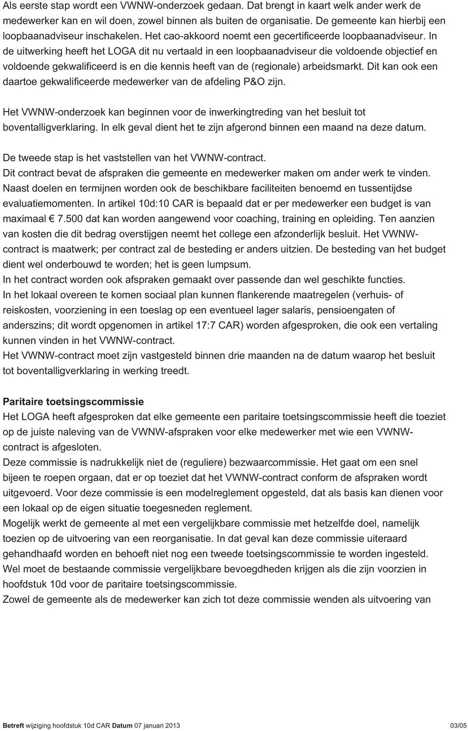 In de uitwerking heeft het LOGA dit nu vertaald in een loopbaanadviseur die voldoende objectief en voldoende gekwalificeerd is en die kennis heeft van de (regionale) arbeidsmarkt.