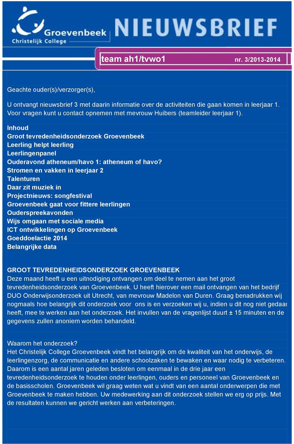 Inhoud Groot tevredenheidsonderzoek Groevenbeek Leerling helpt leerling Leerlingenpanel Ouderavond atheneum/havo 1: atheneum of havo?