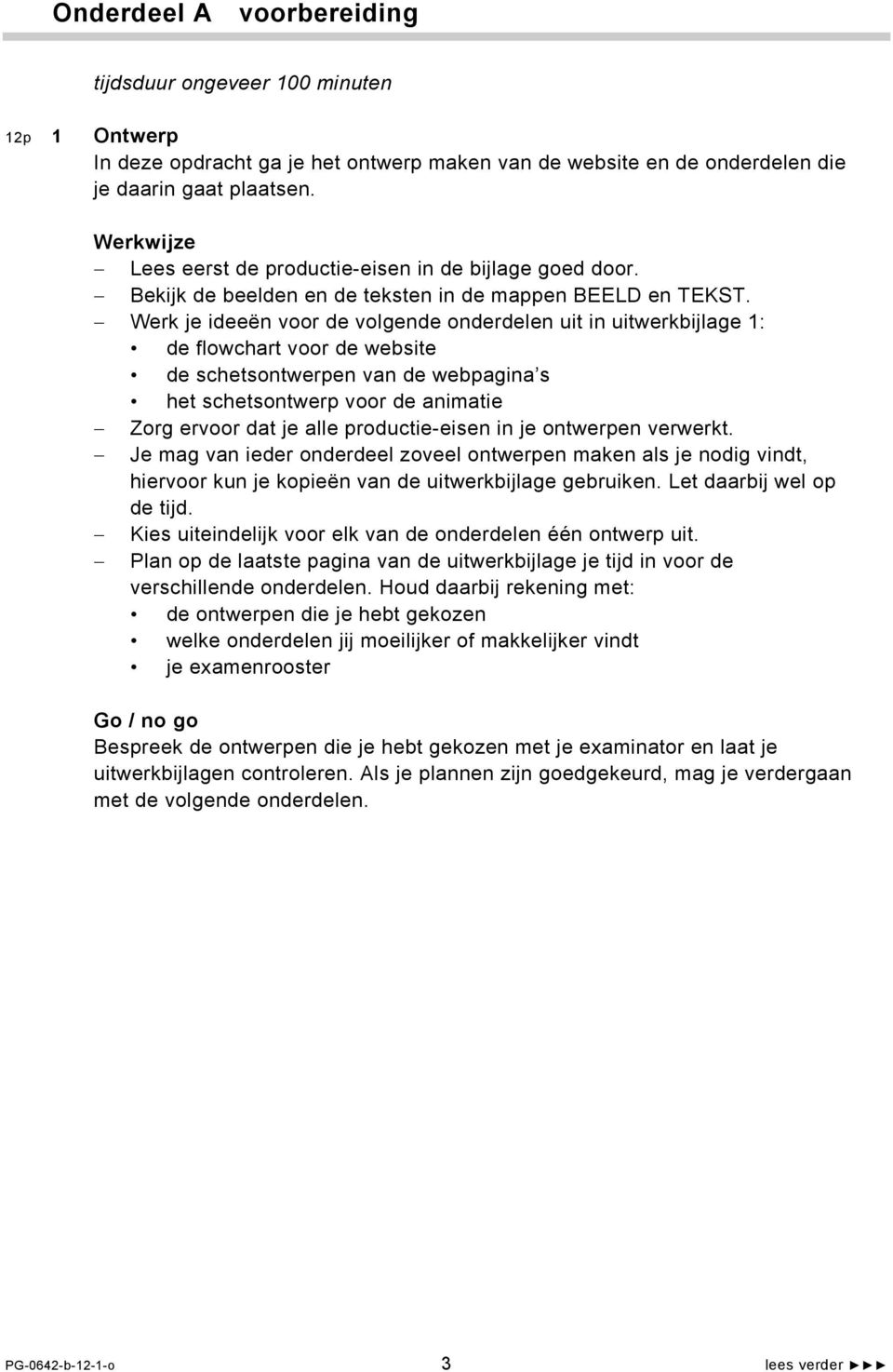 Werk je ideeën voor de volgende onderdelen uit in uitwerkbijlage 1: de flowchart voor de website de schetsontwerpen van de webpagina s het schetsontwerp voor de animatie Zorg ervoor dat je alle