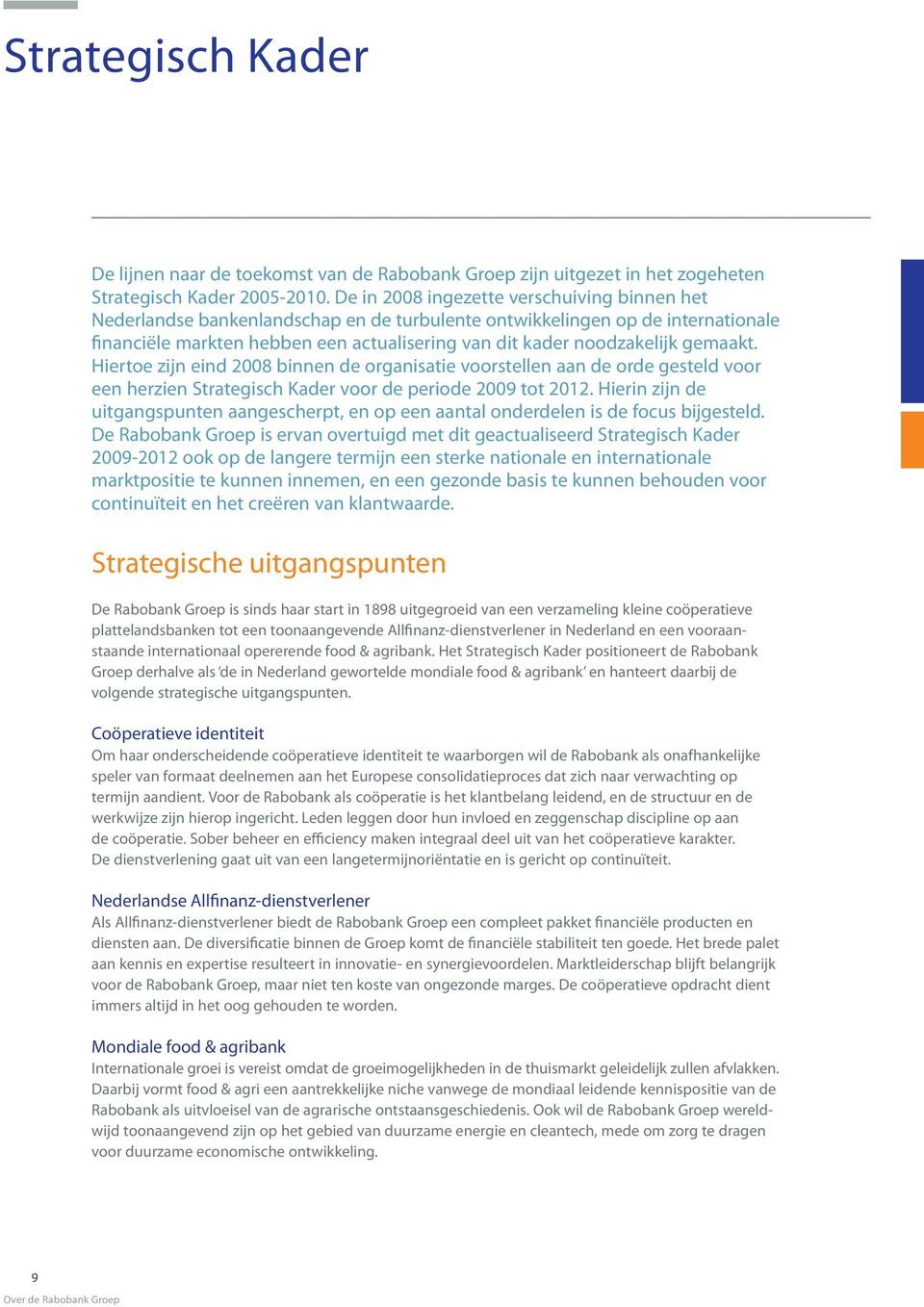 gemaakt. Hiertoe zijn eind 2008 binnen de organisatie voorstellen aan de orde gesteld voor een herzien Strategisch Kader voor de periode 2009 tot 2012.